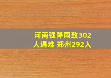 河南强降雨致302人遇难 郑州292人